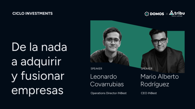 Ciclo INVESTMENTS - Leonardo Covarrubias y Mario Alberto Rodriguez: De la nada a adquirir y fusionar empresas